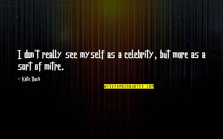 Tancul In Primul Quotes By Kate Bush: I don't really see myself as a celebrity,