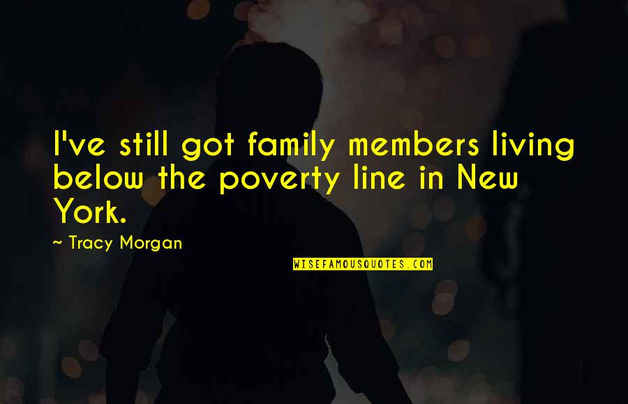 Tancul In Primul Quotes By Tracy Morgan: I've still got family members living below the