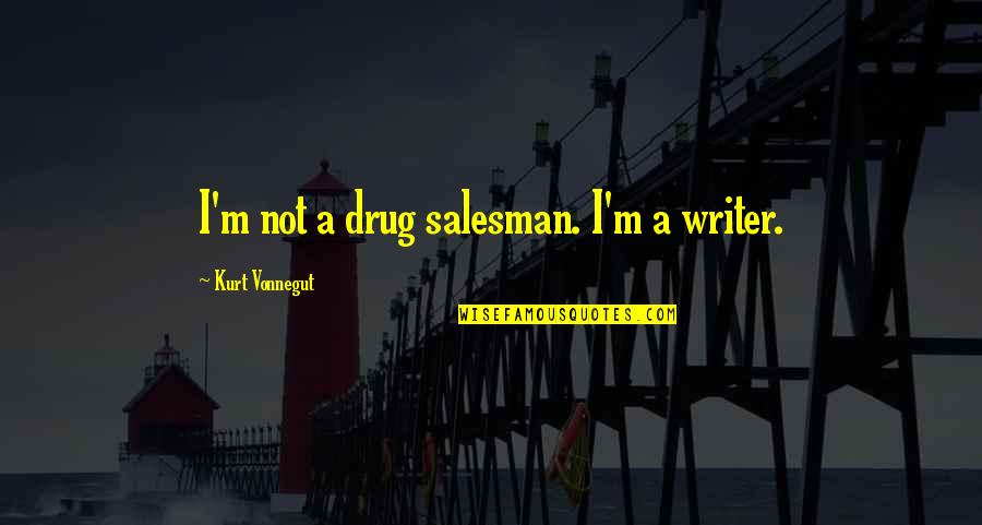 Tangerine Dream Quotes By Kurt Vonnegut: I'm not a drug salesman. I'm a writer.