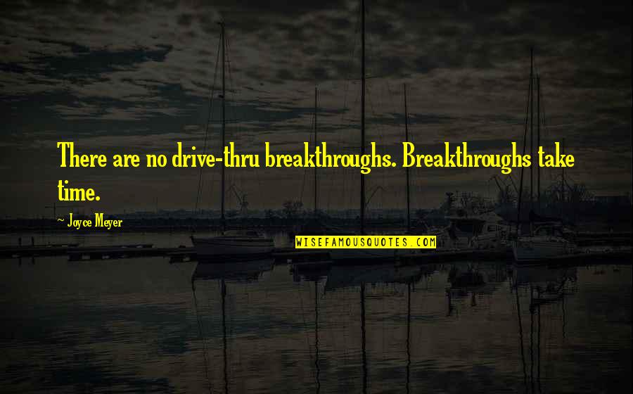 Tangguh Indonesia Quotes By Joyce Meyer: There are no drive-thru breakthroughs. Breakthroughs take time.