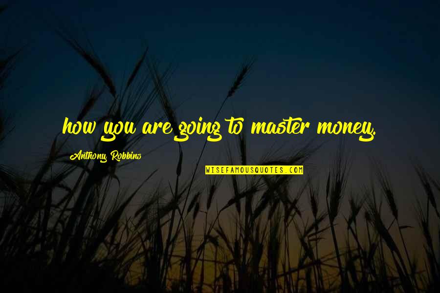 Tangibility In Service Quotes By Anthony Robbins: how you are going to master money.