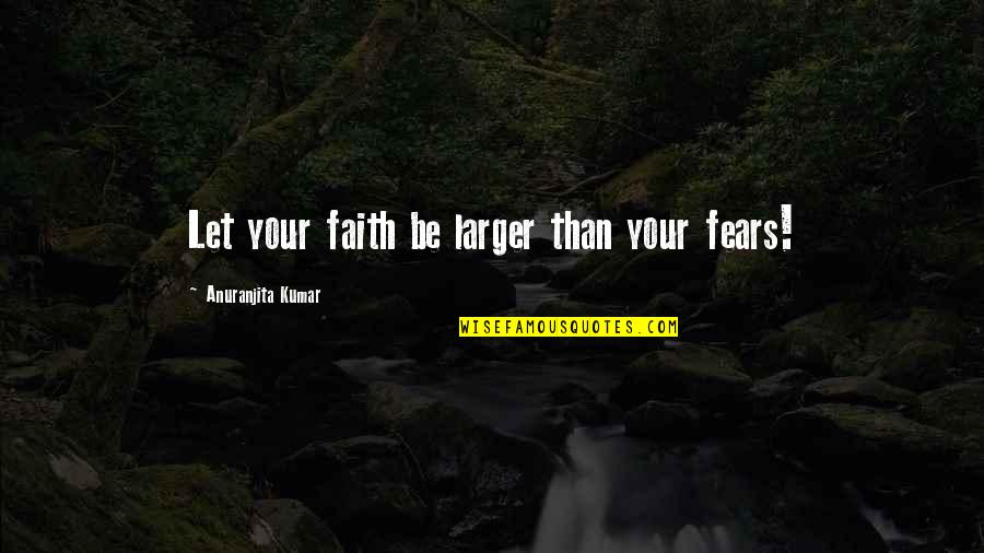 Tangoinglasgow Quotes By Anuranjita Kumar: Let your faith be larger than your fears!