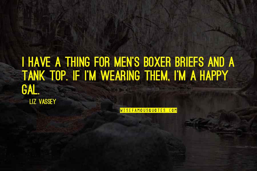 Tank Quotes By Liz Vassey: I have a thing for men's boxer briefs