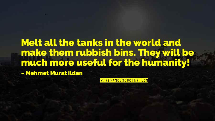 Tank Quotes By Mehmet Murat Ildan: Melt all the tanks in the world and