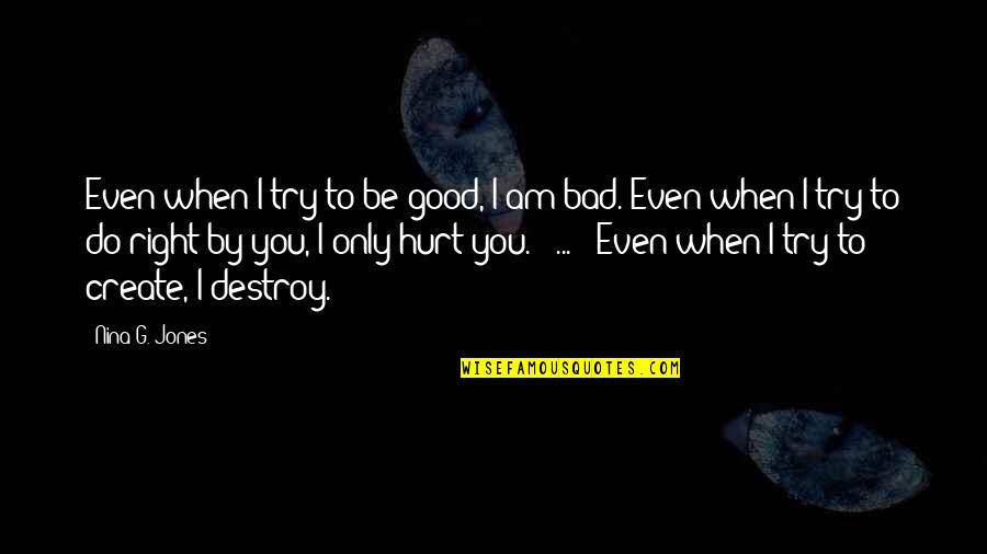 Tanley Nc Quotes By Nina G. Jones: Even when I try to be good, I