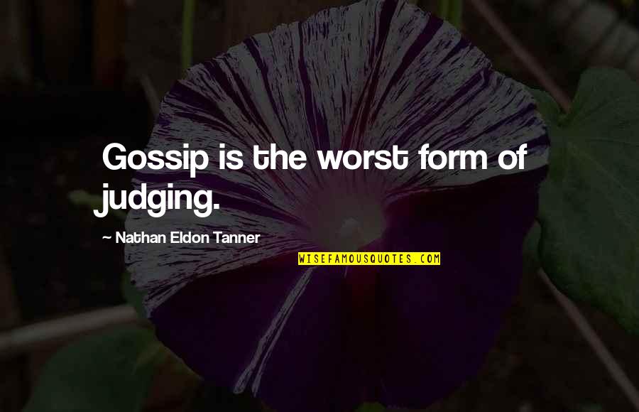 Tanner Quotes By Nathan Eldon Tanner: Gossip is the worst form of judging.