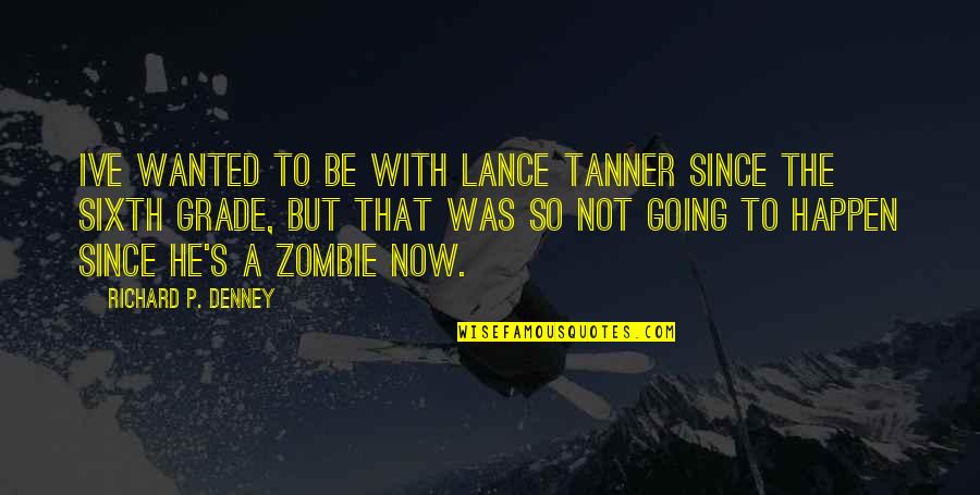 Tanner Quotes By Richard P. Denney: Ive wanted to be with Lance Tanner since