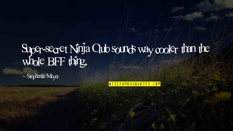 Tanner Quotes By Stephenie Meyer: Super-secret Ninja Club sounds way cooler than the