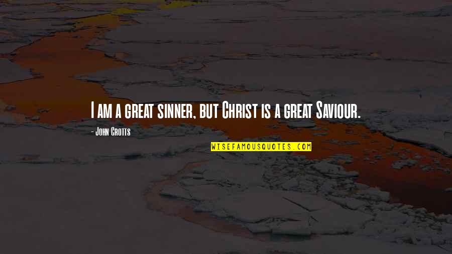 Tannock Plumbing Quotes By John Crotts: I am a great sinner, but Christ is