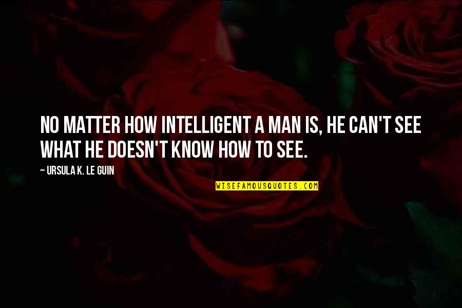 Tanri Misafiri Quotes By Ursula K. Le Guin: No matter how intelligent a man is, he