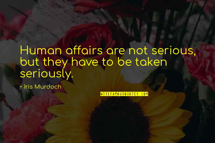 Tansy Miller Quotes By Iris Murdoch: Human affairs are not serious, but they have