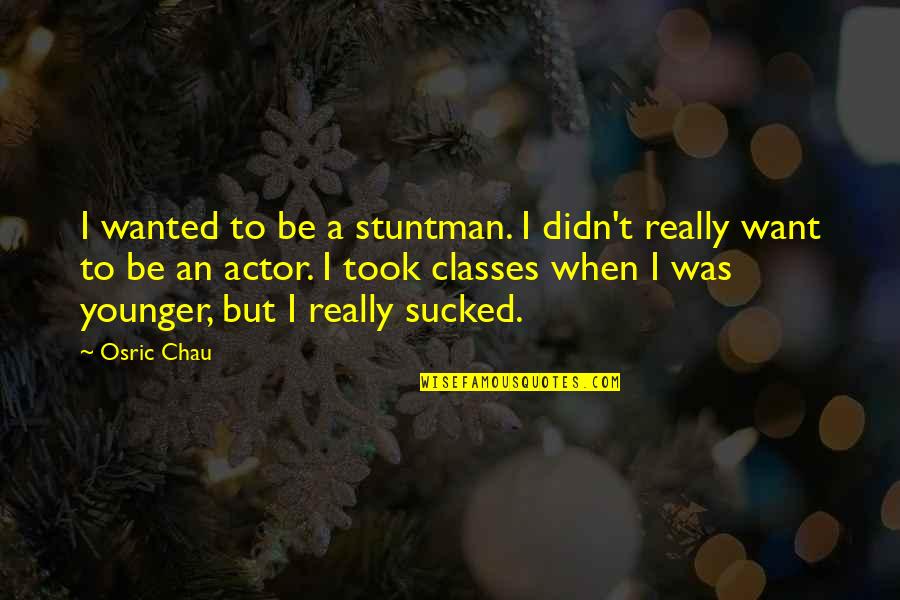 Tant Quotes By Osric Chau: I wanted to be a stuntman. I didn't