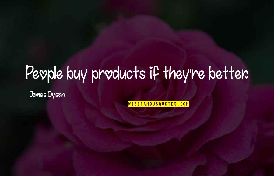 Tantamount Synonyms Quotes By James Dyson: People buy products if they're better.