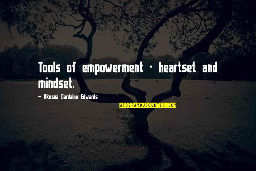 Tantearabbokonggede Quotes By Akosua Dardaine Edwards: Tools of empowerment - heartset and mindset.