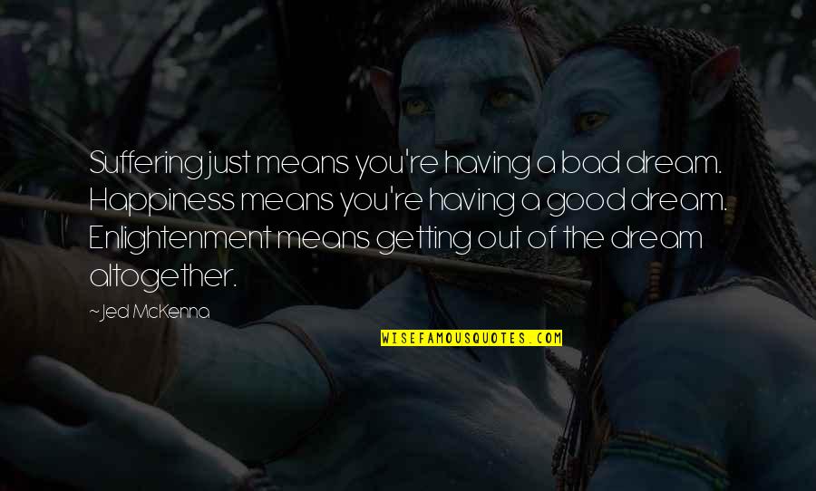 Tantissimo Italian Quotes By Jed McKenna: Suffering just means you're having a bad dream.