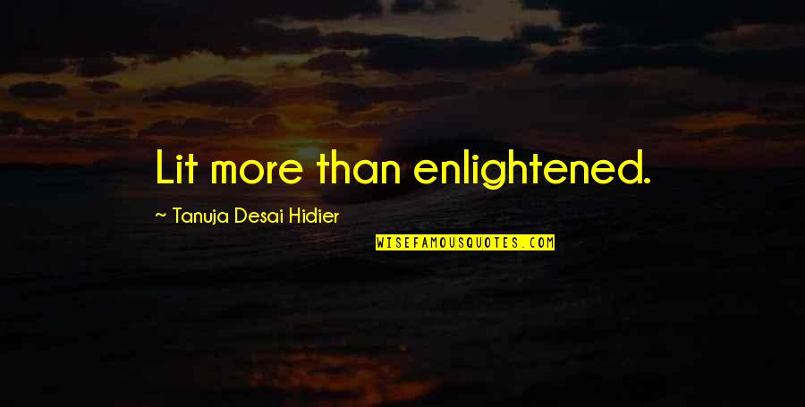 Tanuja Desai Quotes By Tanuja Desai Hidier: Lit more than enlightened.