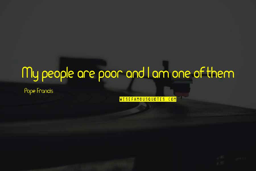 Tanweer Family Quotes By Pope Francis: My people are poor and I am one