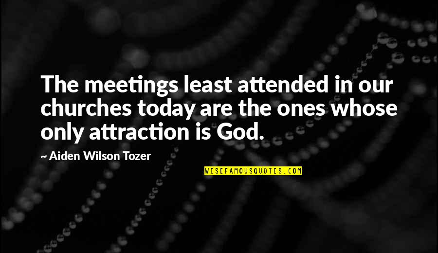 Tanyia Smith Quotes By Aiden Wilson Tozer: The meetings least attended in our churches today