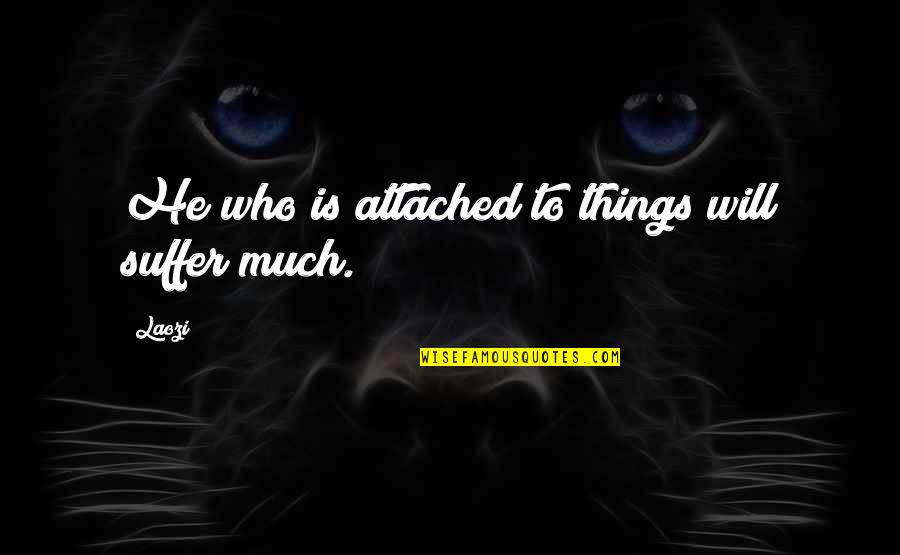 Tao Ching Quotes By Laozi: He who is attached to things will suffer