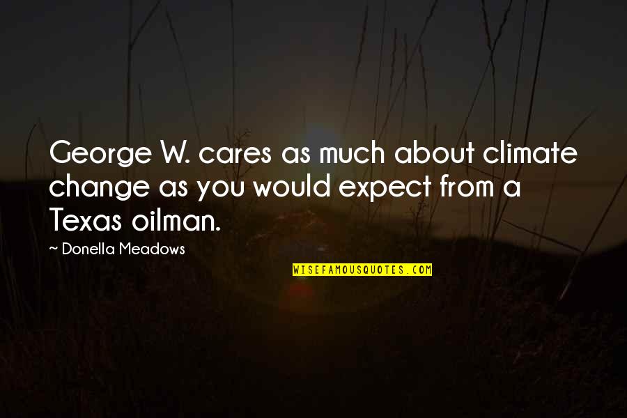 Tapatias Pork Quotes By Donella Meadows: George W. cares as much about climate change