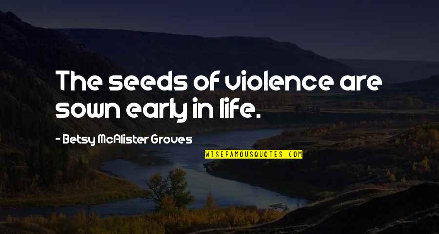 Tapintat Jelent Se Quotes By Betsy McAlister Groves: The seeds of violence are sown early in