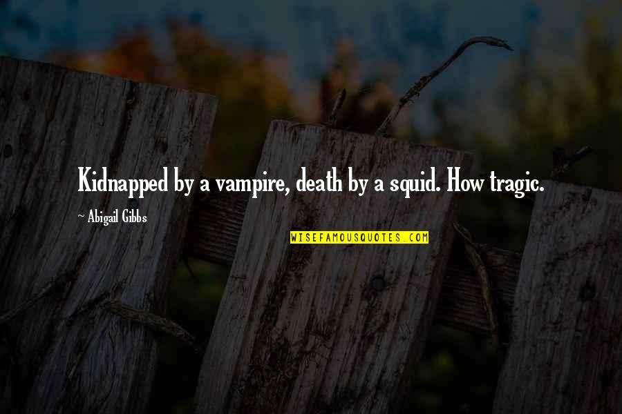 Tapley Pools Quotes By Abigail Gibbs: Kidnapped by a vampire, death by a squid.