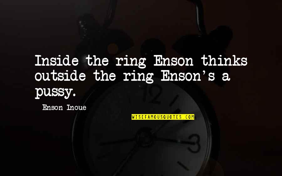 Tappaan Quotes By Enson Inoue: Inside the ring Enson thinks outside the ring