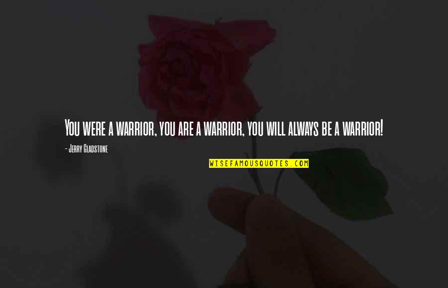 Tappeti Maison Quotes By Jerry Gladstone: You were a warrior, you are a warrior,