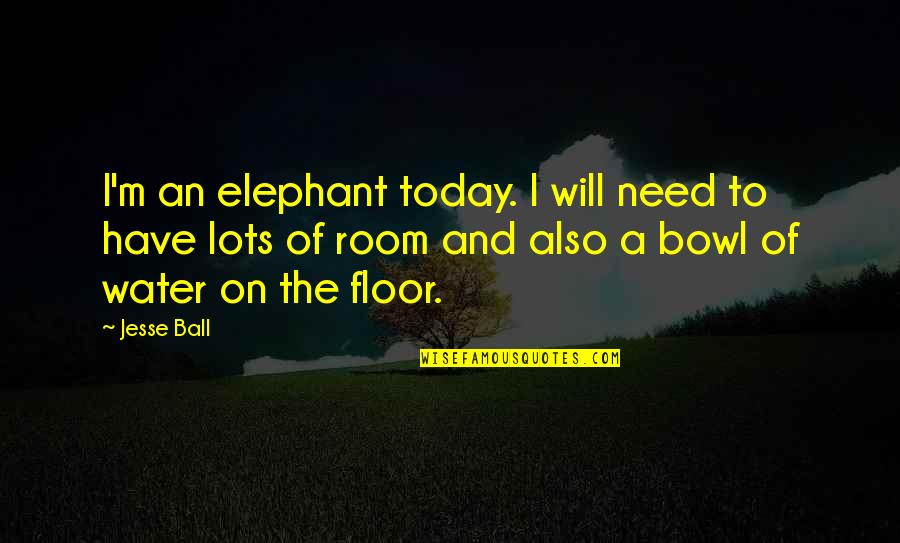 Tappeti Maison Quotes By Jesse Ball: I'm an elephant today. I will need to