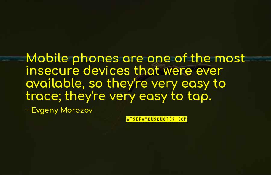 Tap'ring Quotes By Evgeny Morozov: Mobile phones are one of the most insecure