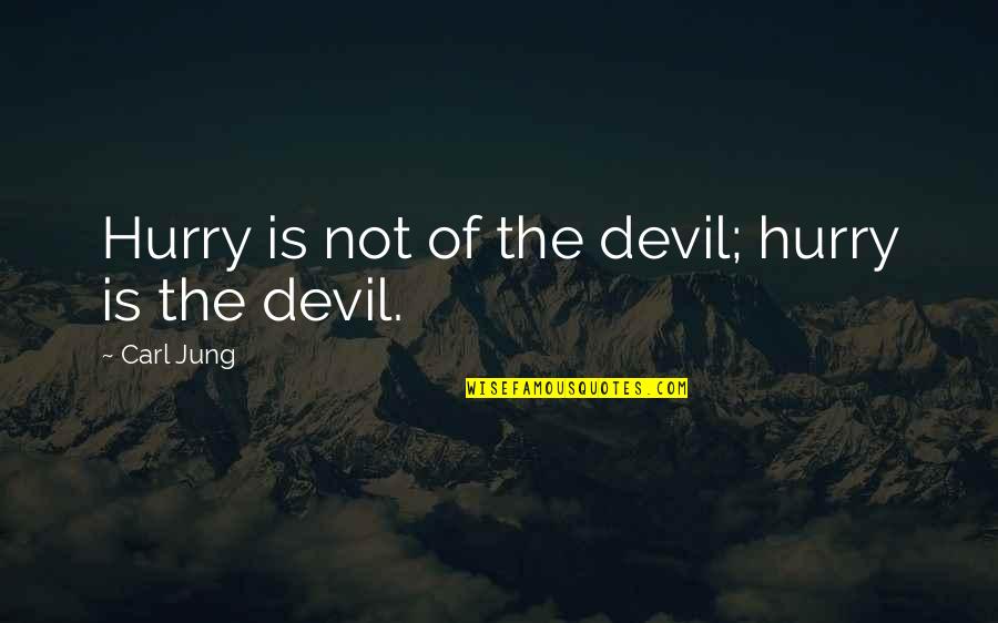 Tarabinis Deli Quotes By Carl Jung: Hurry is not of the devil; hurry is