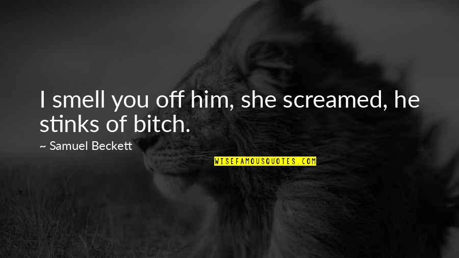 Tarabinis Deli Quotes By Samuel Beckett: I smell you off him, she screamed, he