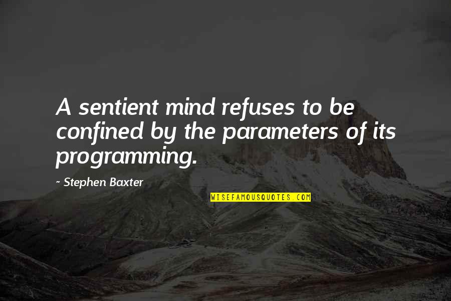 Taraknath Sen Quotes By Stephen Baxter: A sentient mind refuses to be confined by