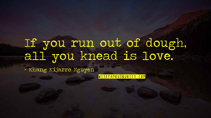 Taraudage Quotes By Khang Kijarro Nguyen: If you run out of dough, all you