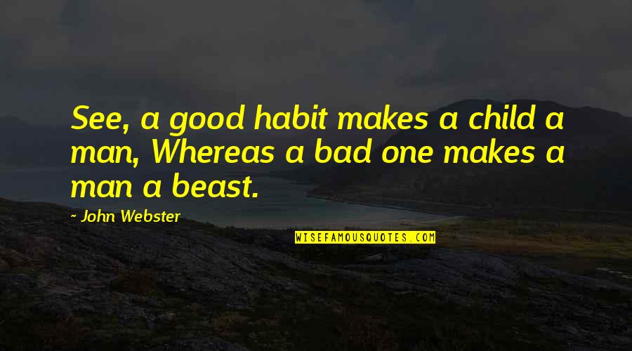 Tarbiya Institute Quotes By John Webster: See, a good habit makes a child a