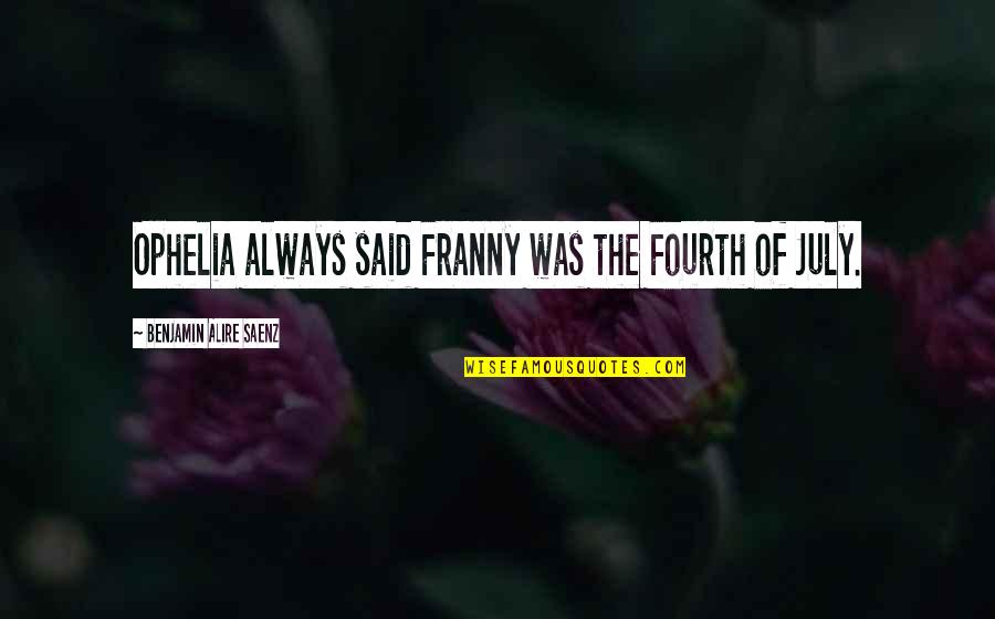 Tarbiyah Ruhiyah Quotes By Benjamin Alire Saenz: Ophelia always said Franny was the Fourth of