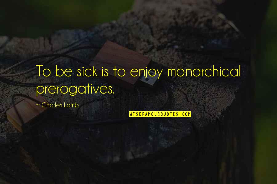 Tarea In Spanish Quotes By Charles Lamb: To be sick is to enjoy monarchical prerogatives.