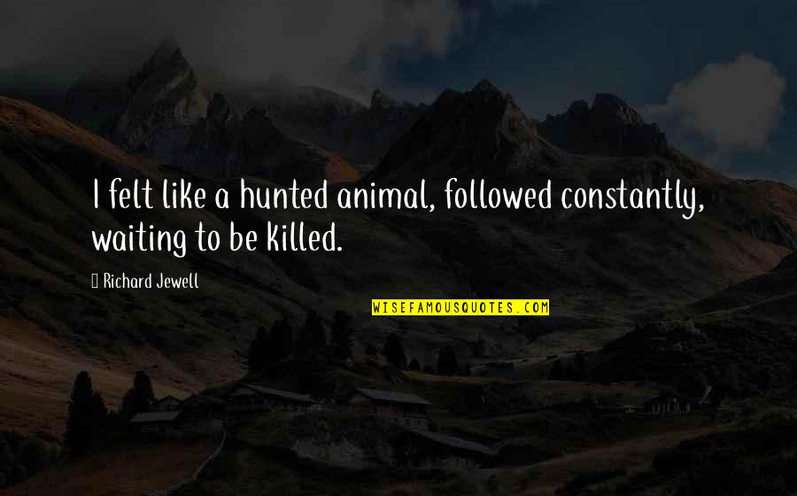 Targeted Marketing Quotes By Richard Jewell: I felt like a hunted animal, followed constantly,