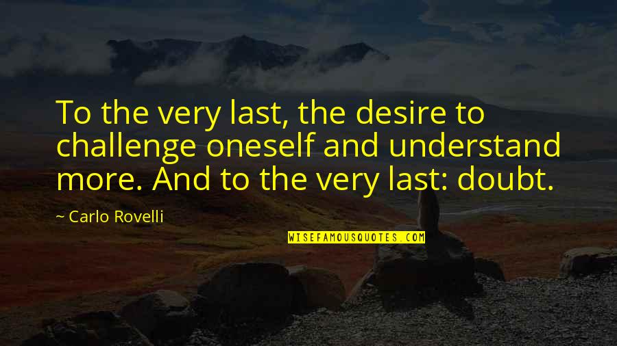 Targets Of Oppression Quotes By Carlo Rovelli: To the very last, the desire to challenge