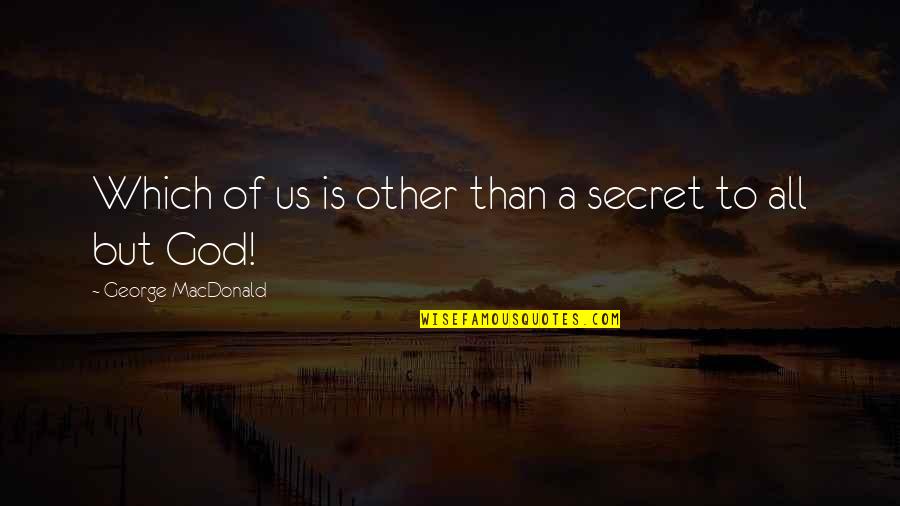 Tariccounter Quotes By George MacDonald: Which of us is other than a secret