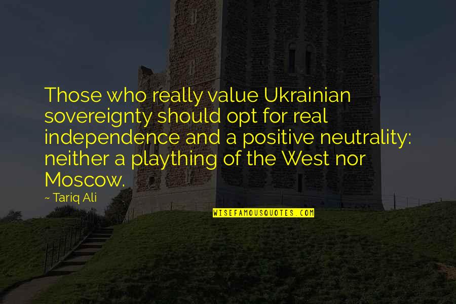 Tariq's Quotes By Tariq Ali: Those who really value Ukrainian sovereignty should opt