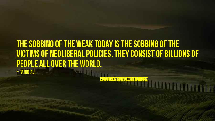 Tariq's Quotes By Tariq Ali: The sobbing of the weak today is the