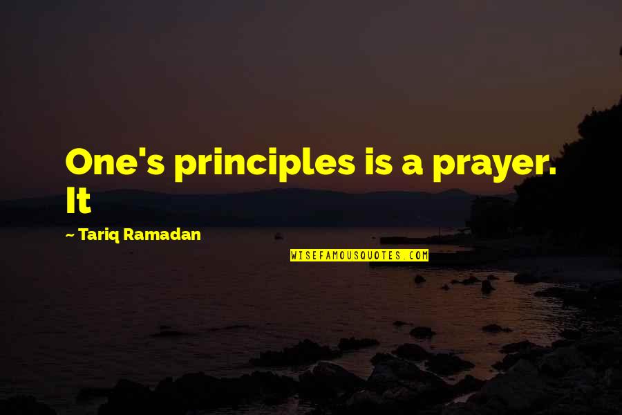 Tariq's Quotes By Tariq Ramadan: One's principles is a prayer. It