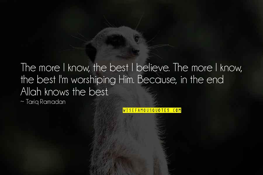 Tariq's Quotes By Tariq Ramadan: The more I know, the best I believe.