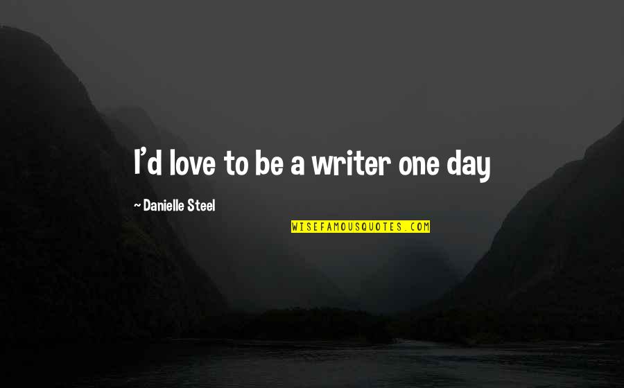 Tarjetas De Felicitacion Quotes By Danielle Steel: I'd love to be a writer one day