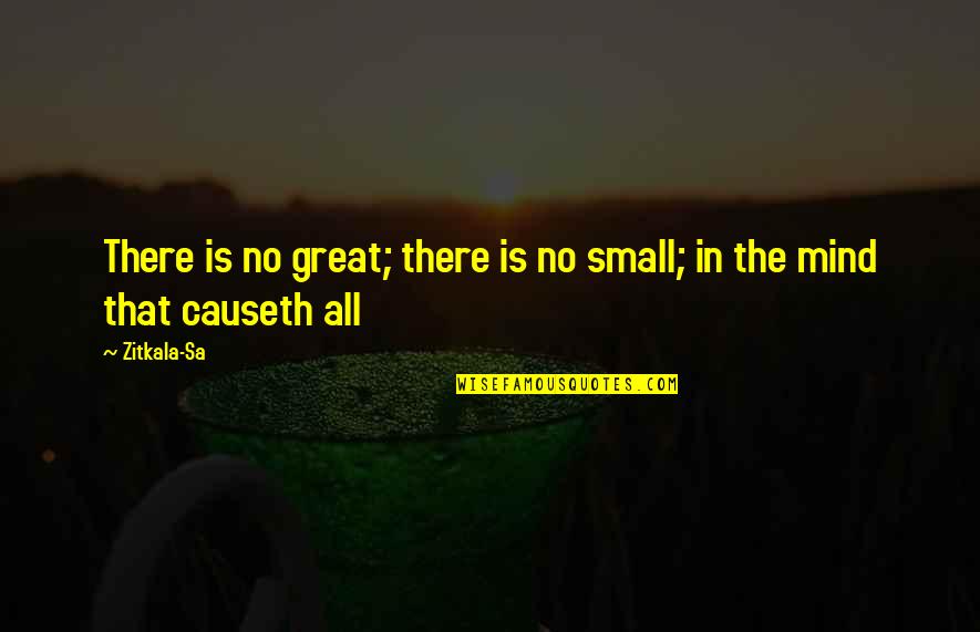 Tarkowski Quotes By Zitkala-Sa: There is no great; there is no small;