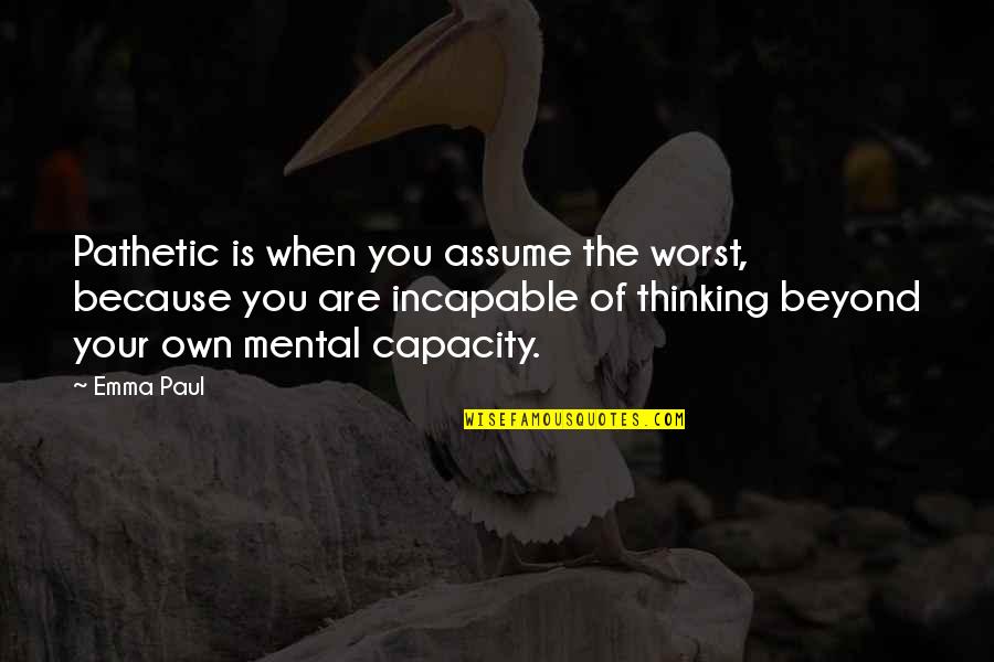 Tarmo Laanetu Quotes By Emma Paul: Pathetic is when you assume the worst, because