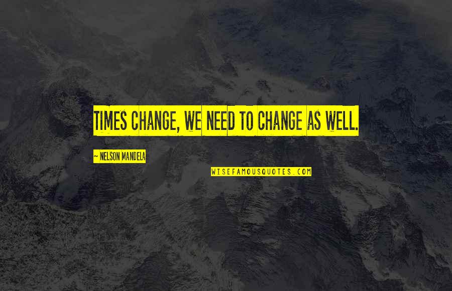 Tarmo Laanetu Quotes By Nelson Mandela: Times change, we need to change as well.