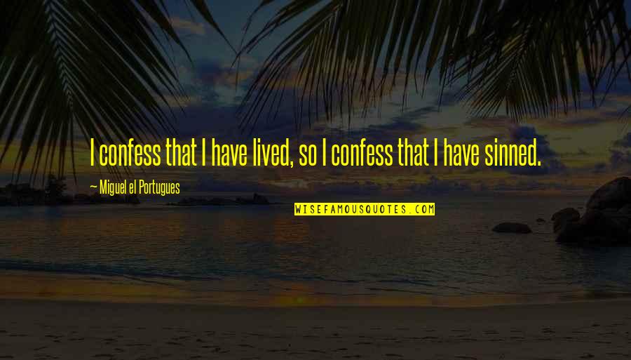 Tarnoff Law Quotes By Miguel El Portugues: I confess that I have lived, so I