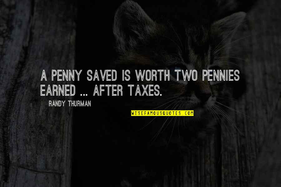 Tarpaper Quotes By Randy Thurman: A penny saved is worth two pennies earned